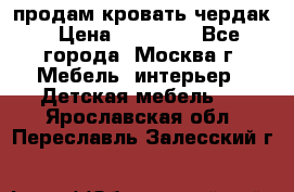 продам кровать чердак › Цена ­ 18 000 - Все города, Москва г. Мебель, интерьер » Детская мебель   . Ярославская обл.,Переславль-Залесский г.